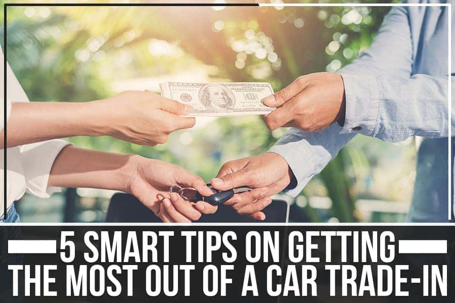 5 Smart Tips On Getting The Most Out Of A Car Trade-In
