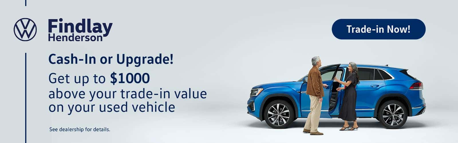 Cash-in or Upgrade! Get up to $1000 above your trade-in value on your used vehicle. See dealership for details.