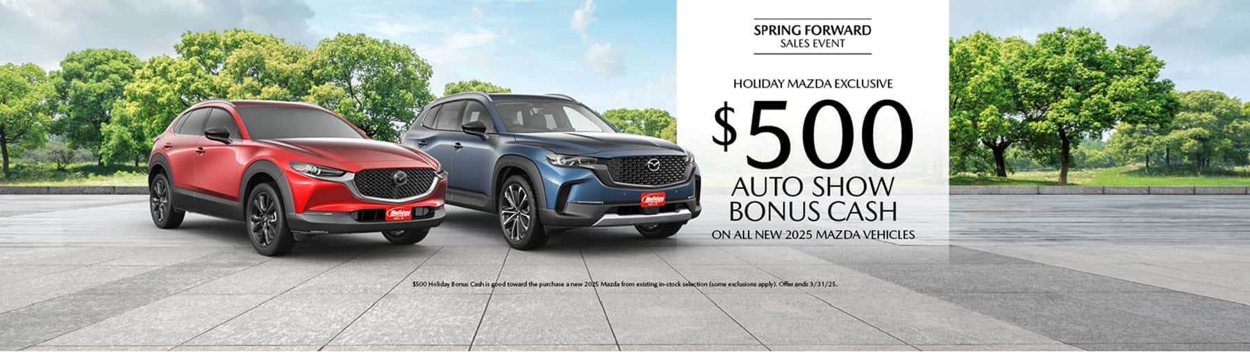 Get $500 Spring Forward Bonus Cash Exclusively at Holiday Mazda During the Auto Show Sales event. Must take delivery by 3/31/2025.