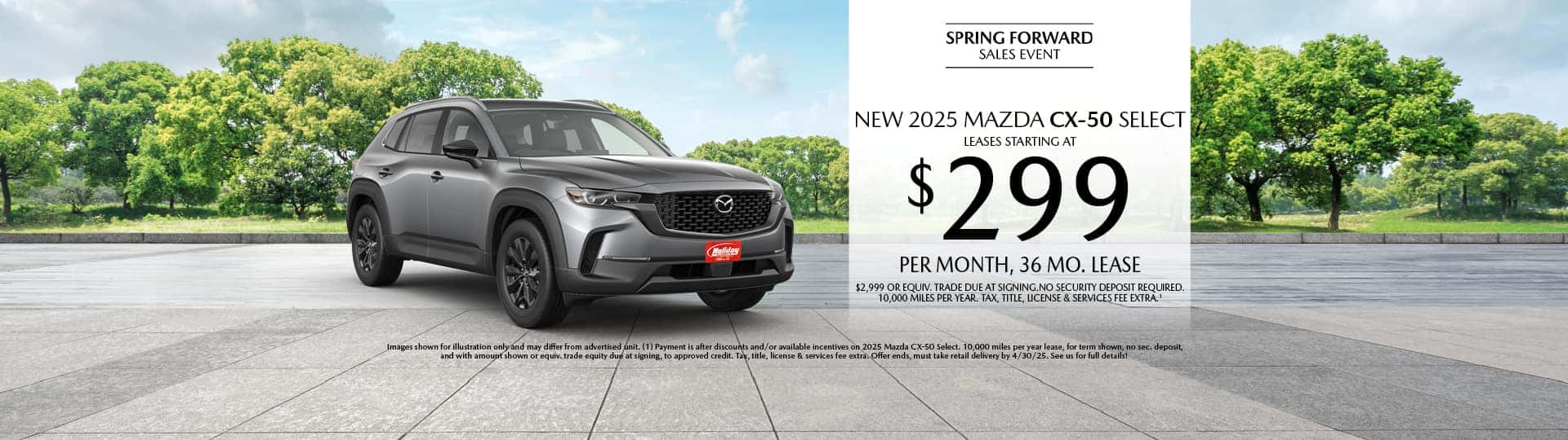 Lease a New 2025 Mazda CX-50 Select for as low as $299 per month, 36 month term $3,299 or equivalent trade due at signing. 10,000 miles per year. when financing is through Mazda Financial services and subject to approval. Not all buyers will qualify. Not available with lease or other public private or direct offers. See us for full details. Offer ends 4/30/2025.