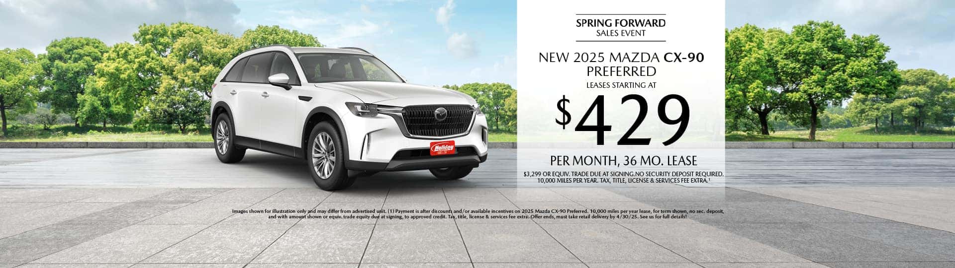 Lease a New 2025 Mazda CX-90 Preferred for as low as $429 per month, 36 month term $3,299 or equivalent trade due at signing. 10,000 miles per year. when financing is through Mazda Financial services and subject to approval. Not all buyers will qualify. Not available with lease or other public private or direct offers. See us for full details. Offer ends 4/30/2025.
