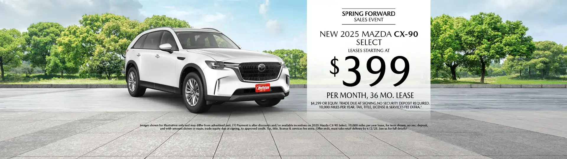 Lease a New 2025 Mazda CX-90 Select for as low as $399 per month, 36 month term $4,299 or equivalent trade due at signing. 10,000 miles per year. when financing is through Mazda Financial services and subject to approval. Not all buyers will qualify. Not available with lease or other public private or direct offers. See us for full details. Offer ends 6/2/2025.