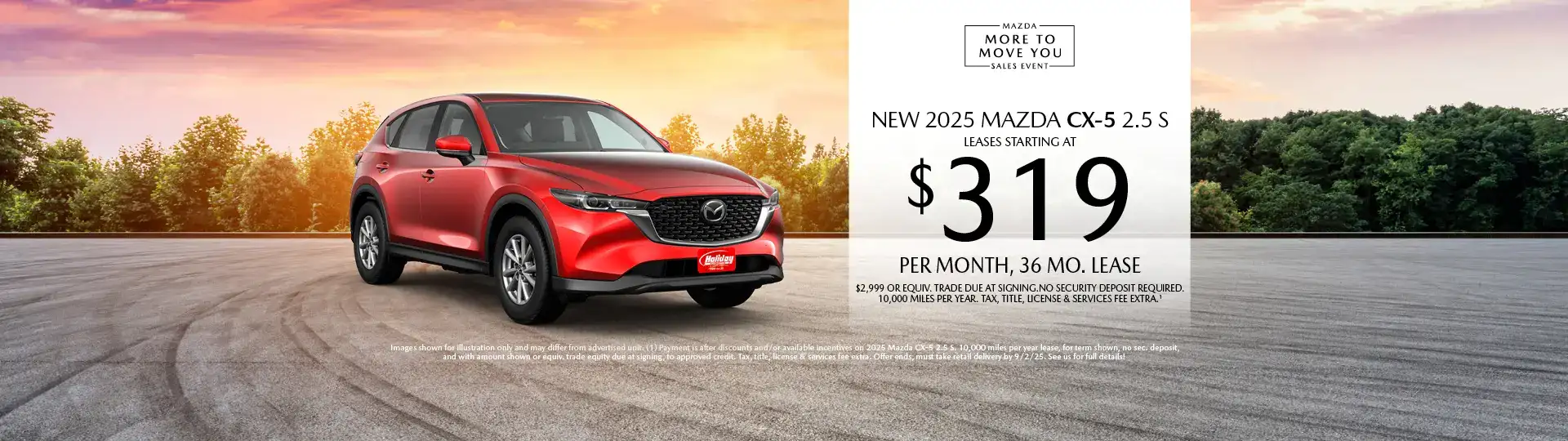 Lease a New 2025 Mazda CX-5 2.5 S for as low as $319 per month, 36 month term $2,999 or equivalent trade due at signing. 10,000 miles per year. when financing is through Mazda Financial services and subject to approval. Not all buyers will qualify. Not available with lease or other public private or direct offers. See us for full details. Offer ends 9/2/2025.