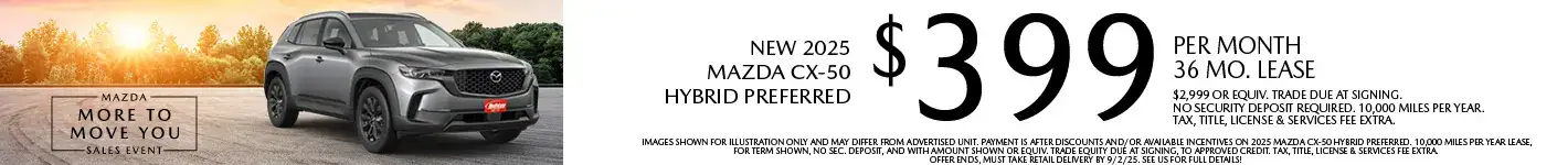 Lease a New 2025 Mazda CX-50 Hybrid Preferred for as low as $399 per month, 36 month term $2,999 or equivalent trade due at signing. 10,000 miles per year. when financing is through Mazda Financial services and subject to approval. Not all buyers will qualify. Not available with lease or other public private or direct offers. See us for full details. Offer ends 9/2/2025.
