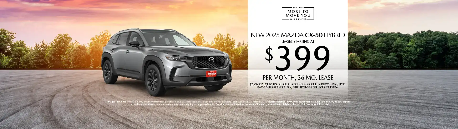 Lease a New 2025 Mazda CX-50 Hybrid Preferred for as low as $399 per month, 36 month term $2,999 or equivalent trade due at signing. 10,000 miles per year. when financing is through Mazda Financial services and subject to approval. Not all buyers will qualify. Not available with lease or other public private or direct offers. See us for full details. Offer ends 9/2/2025.