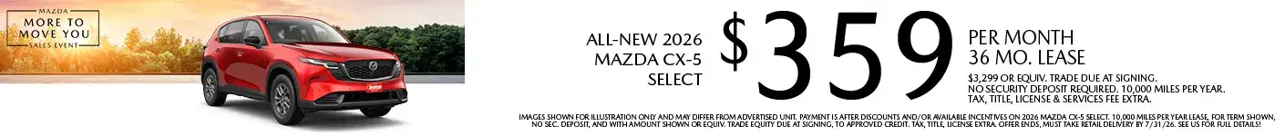 Lease a New 2026 Mazda CX-5 Select for as low as $359 per month, 36 month term $3,199 or equivalent trade due at signing. 10,000 miles per year. when financing is through Mazda Financial services and subject to approval. Not all buyers will qualify. Not available with lease or other public private or direct offers. See us for full details. Offer ends 7/31/2026.