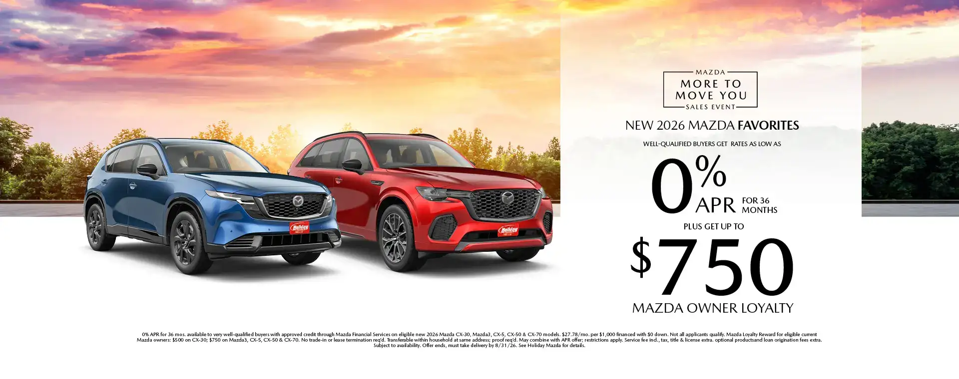 Well-qualified buyers get rates as low as 0% APR plus up to $750 Mazda Owner Loyalty on Select New Mazda models, when financed through Mazda Financial Services. Not all customers will qualify for credit approval or the advertised APR. Amount of down payment and other factors may affect qualification. This offer is not compatible with lease and some other offers. Available on current inventory. Offer ends 8/31/2026.