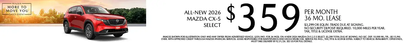 Lease a New 2026 Mazda CX-5 Select for as low as $359 per month, 36 month term $3,199 or equivalent trade due at signing. 10,000 miles per year. when financing is through Mazda Financial services and subject to approval. Not all buyers will qualify. Not available with lease or other public private or direct offers. See us for full details. Offer ends 8/31/2026.