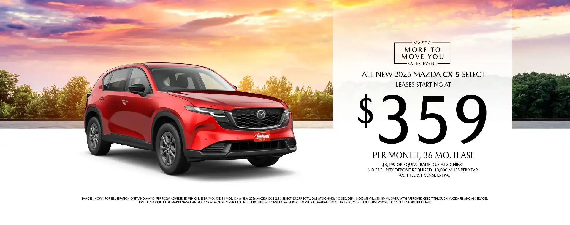 Lease a New 2026 Mazda CX-5 Select for as low as $359 per month, 36 month term $3,199 or equivalent trade due at signing. 10,000 miles per year. when financing is through Mazda Financial services and subject to approval. Not all buyers will qualify. Not available with lease or other public private or direct offers. See us for full details. Offer ends 8/31/2026.