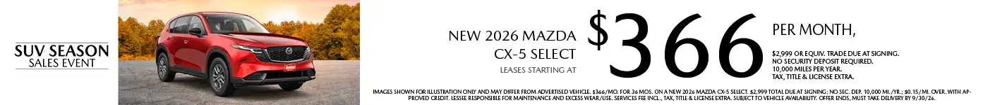 Lease a New 2026 Mazda CX-5 Select for as low as $366 per month, 36 month term $2,999 or equivalent trade due at signing. 10,000 miles per year. when financing is through Mazda Financial services and subject to approval. Not all buyers will qualify. Not available with lease or other public private or direct offers. See us for full details. Offer ends 9/30/2026.
