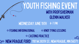 youth fishing event with profisherman Glenn Walker on Wednesday June 19th from 4-7PM with knot tying lessons, casting practice, fishing informational. At New Prague Ford 1811W St, New Prague, MN 56071
