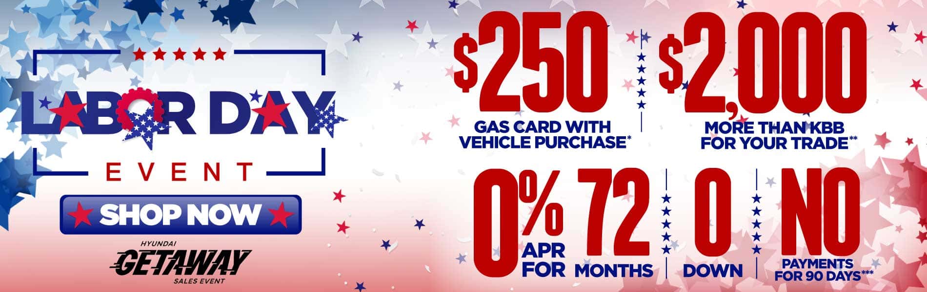 LABOR DAY EVENT "$250 GAS CARD WITH VEHICLE PURCHASE* $2,000 MORE THAN KBB FOR YOUR TRADE** 0% APR FOR 72 MONTHS | $0 DOWN | NO PAYMENTS FOR 90 DAYS***"