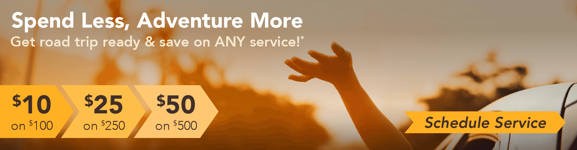 Spend less, adventure more. Get road trip ready & save on ANY service! $10 on $100, $25 on $250, $50 on $500.
