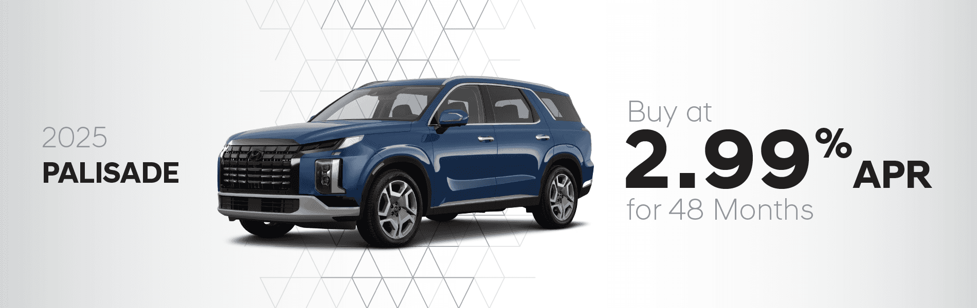 2025 Palisade : Buy at 2.99 % APR for 48 Months
