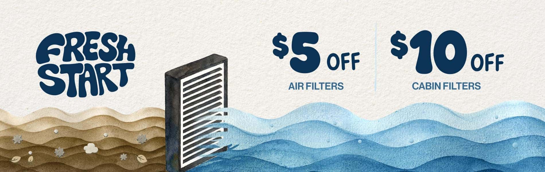 Fresh Start | $5 off air filters. $10 off cabin filters.