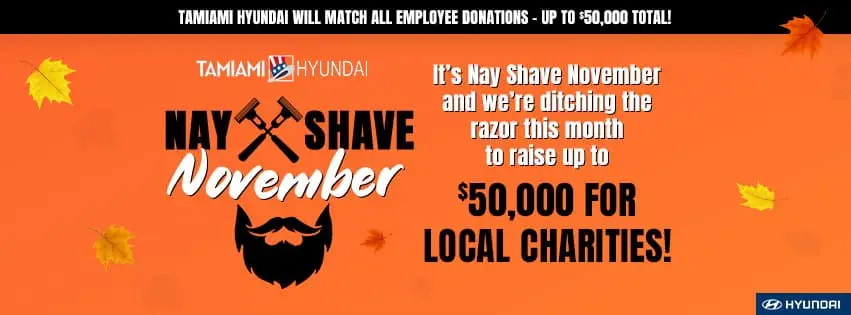 Nay Shave November Tamiami Hyundai We're Matching up to $50k for local charities and causes