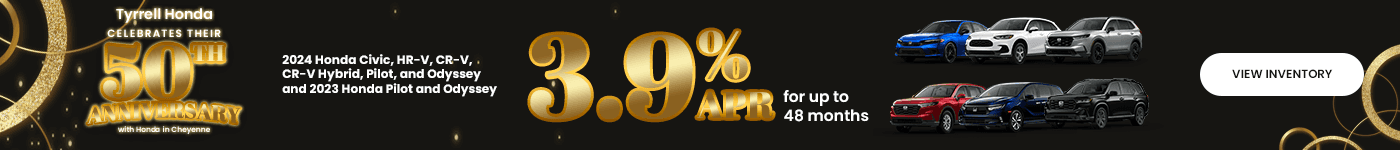 Tyrrell Honda Celebrates Their 50th Anniversary with Honda in Cheyenne 2024 Honda Civic, HR-V, CR-V, CR-V Hybrid, Pilot, and Odyssey and 2023 Honda Pilot and Odyssey 3.9% APR for up to 48 months