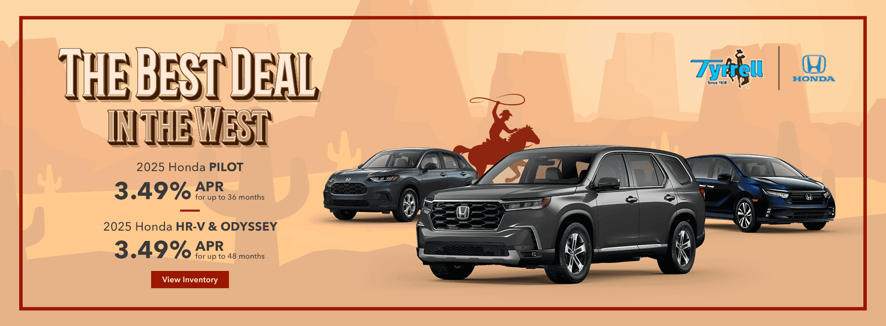 Best Deals in the West 2025 Honda Pilot 3.49% APR for up to 36 months 2025 Honda HR-V and Odyssey 3.49% APR for up to 48 months