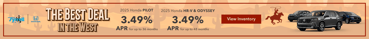 Best Deals in the West 2025 Honda Pilot 3.49% APR for up to 36 months 2025 Honda HR-V and Odyssey 3.49% APR for up to 48 months