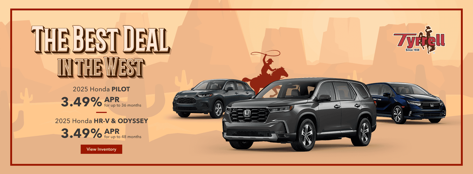 Best Deals in the West 2025 Honda Pilot 3.49% APR for up to 36 months 2025 Honda HR-V and Odyssey 3.49% APR for up to 48 months